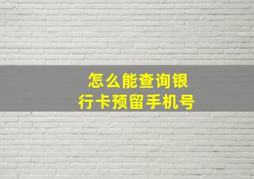 怎么能查询银行卡预留手机号