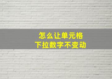 怎么让单元格下拉数字不变动