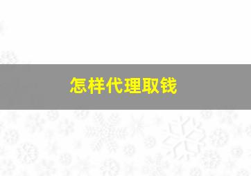 怎样代理取钱