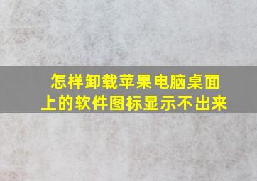 怎样卸载苹果电脑桌面上的软件图标显示不出来