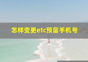 怎样变更etc预留手机号