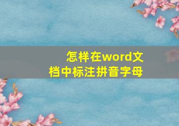 怎样在word文档中标注拼音字母