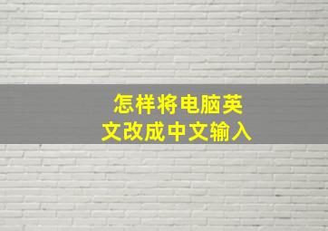 怎样将电脑英文改成中文输入