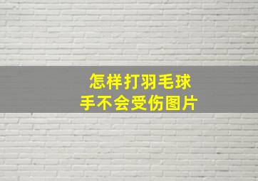 怎样打羽毛球手不会受伤图片