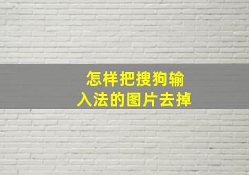 怎样把搜狗输入法的图片去掉