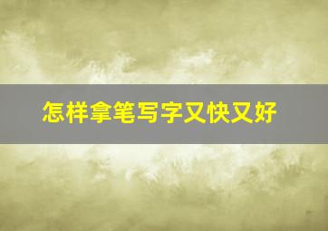 怎样拿笔写字又快又好