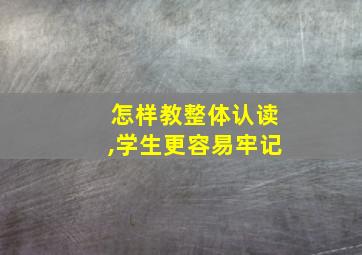 怎样教整体认读,学生更容易牢记