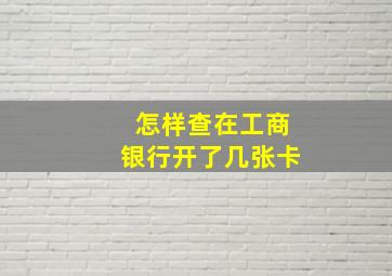 怎样查在工商银行开了几张卡