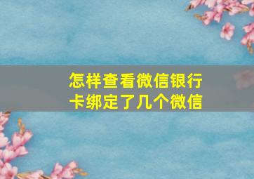 怎样查看微信银行卡绑定了几个微信