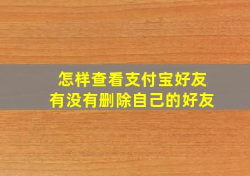 怎样查看支付宝好友有没有删除自己的好友