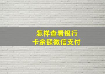 怎样查看银行卡余额微信支付