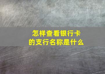 怎样查看银行卡的支行名称是什么