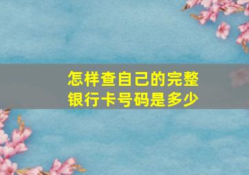 怎样查自己的完整银行卡号码是多少