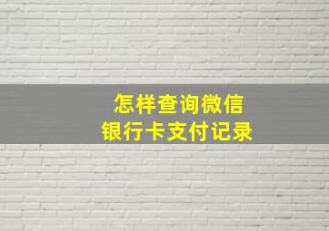 怎样查询微信银行卡支付记录