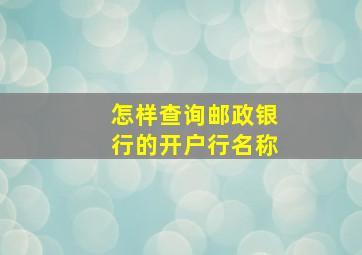 怎样查询邮政银行的开户行名称