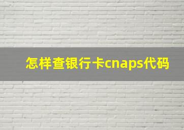 怎样查银行卡cnaps代码