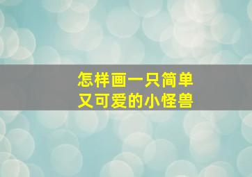 怎样画一只简单又可爱的小怪兽