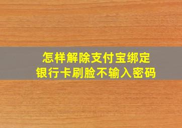 怎样解除支付宝绑定银行卡刷脸不输入密码