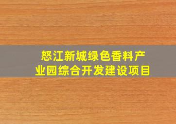 怒江新城绿色香料产业园综合开发建设项目