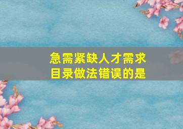 急需紧缺人才需求目录做法错误的是