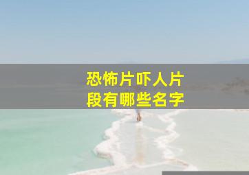 恐怖片吓人片段有哪些名字