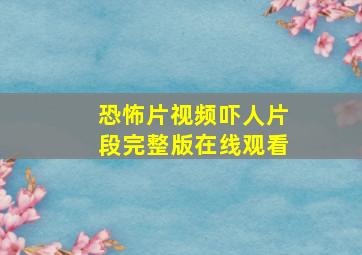 恐怖片视频吓人片段完整版在线观看