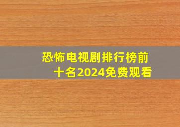 恐怖电视剧排行榜前十名2024免费观看