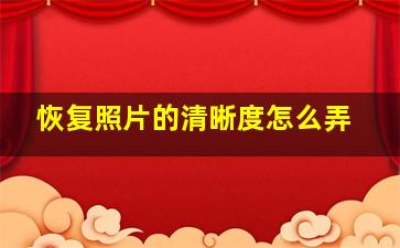 恢复照片的清晰度怎么弄