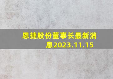 恩捷股份董事长最新消息2023.11.15