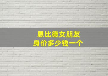 恩比德女朋友身价多少钱一个