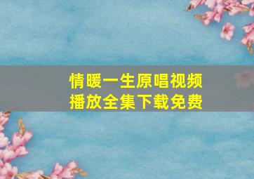 情暖一生原唱视频播放全集下载免费