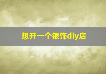 想开一个银饰diy店