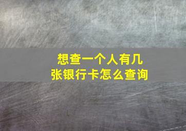 想查一个人有几张银行卡怎么查询