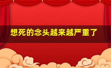 想死的念头越来越严重了