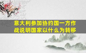 意大利参加协约国一方作战说明国家以什么为转移