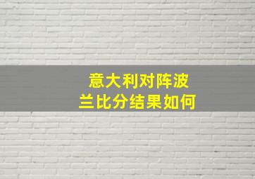 意大利对阵波兰比分结果如何