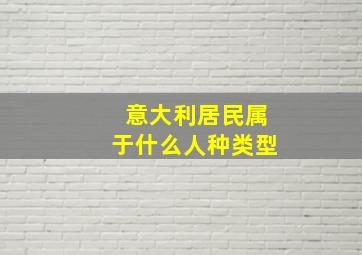 意大利居民属于什么人种类型