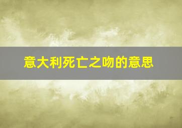 意大利死亡之吻的意思