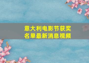 意大利电影节获奖名单最新消息视频