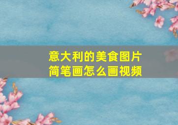 意大利的美食图片简笔画怎么画视频