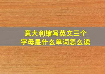 意大利缩写英文三个字母是什么单词怎么读