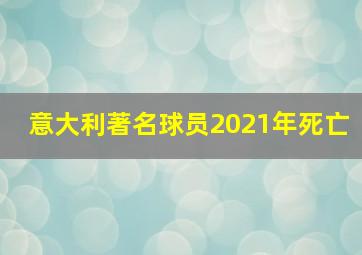 意大利著名球员2021年死亡