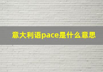 意大利语pace是什么意思