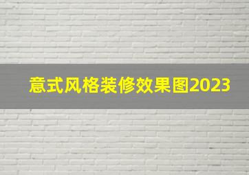 意式风格装修效果图2023