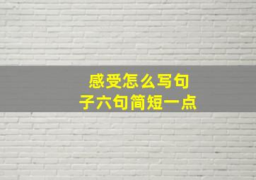 感受怎么写句子六句简短一点