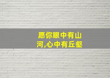 愿你眼中有山河,心中有丘壑