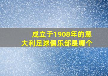 成立于1908年的意大利足球俱乐部是哪个