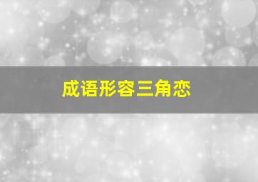 成语形容三角恋