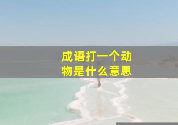 成语打一个动物是什么意思