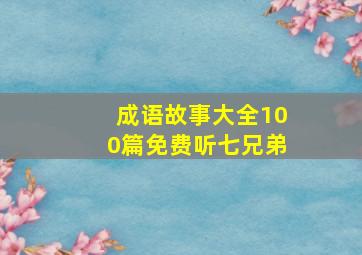 成语故事大全100篇免费听七兄弟